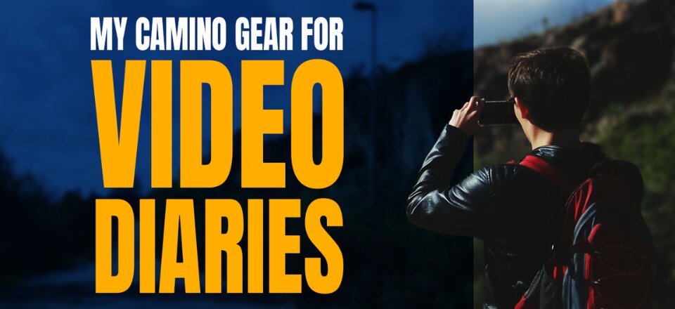 My Camino Camera Gear for Video Diaries on the Camino de Santiago