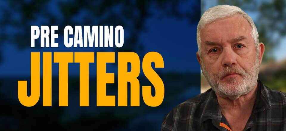 Pre Camino Jitters – Many Doubts their Abilities on the Camino